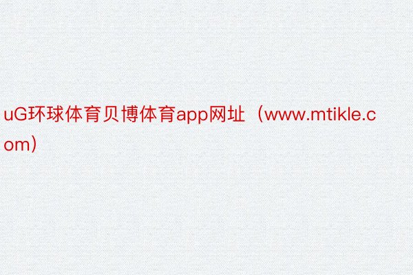 uG环球体育贝博体育app网址（www.mtikle.com）