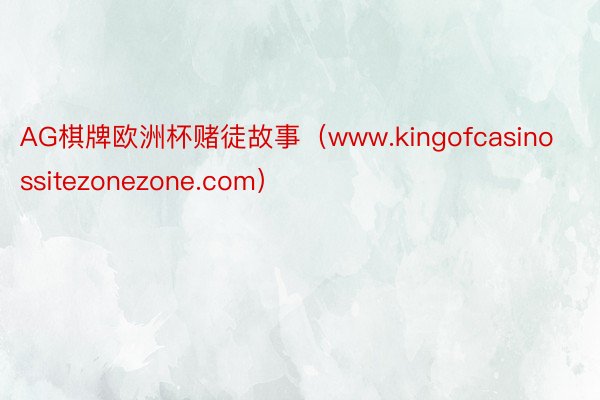 AG棋牌欧洲杯赌徒故事(www.kingofcasinossitezonezone.com)