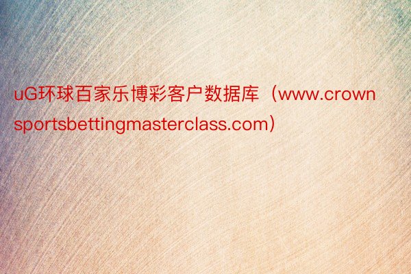 uG环球百家乐博彩客户数据库(www.crownsportsbettingmasterclass.com)