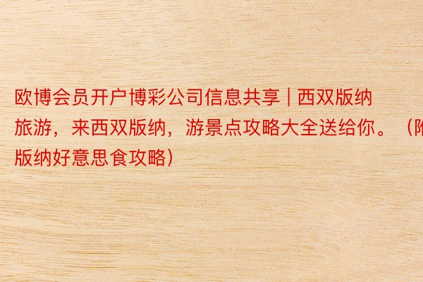 欧博会员开户博彩公司信息共享 | 西双版纳旅游，来西双版纳，游景点攻略大全送给你。（附版纳好意思食攻略）