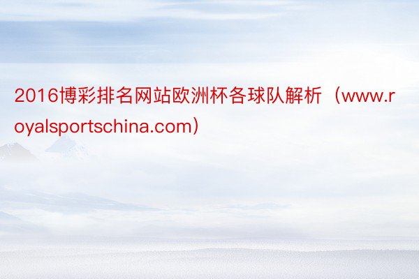2016博彩排名网站欧洲杯各球队解析（www.royalsportschina.com）