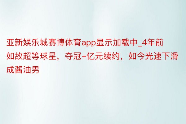 亚新娱乐城赛博体育app显示加载中_4年前如故超等球星，夺冠+亿元续约，如今光速下滑成酱油男